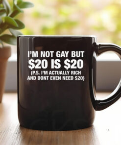 I'm Not Gay But $20 Is $20 Mug1