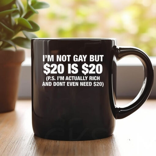 I'm Not Gay But $20 Is $20 Mug1