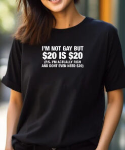 I'm Not Gay But $20 Is $20 T-Shirt