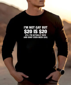 I'm Not Gay But $20 Is $20 T-Shirt2