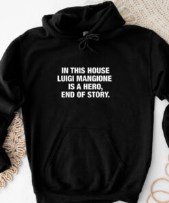 In This House Luigi Mangione Is A Hero, End Of Story T-Shirt3