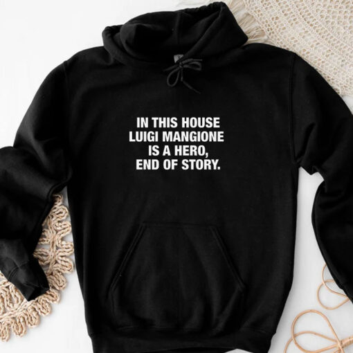 In This House Luigi Mangione Is A Hero, End Of Story T-Shirt3