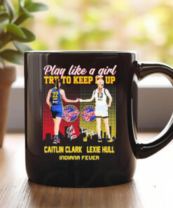 Indiana Fever WNBA 2024 Caitlin Clark And Lexie Hull Play Like A Girl Try To Keep It Up Signatures Mug1