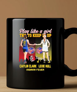 Indiana Fever WNBA 2024 Caitlin Clark And Lexie Hull Play Like A Girl Try To Keep It Up Signatures Mug3