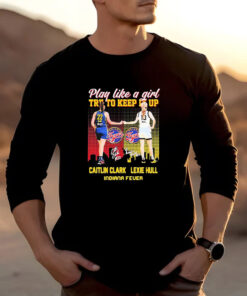 Indiana Fever WNBA 2024 Caitlin Clark And Lexie Hull Play Like A Girl Try To Keep It Up Signatures T-shirt2