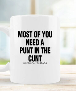 Most Of You Need A Punt In The Cunt Mug Coffee