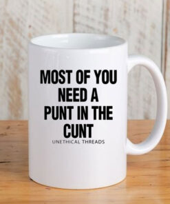 Most Of You Need A Punt In The Cunt Mug Coffee