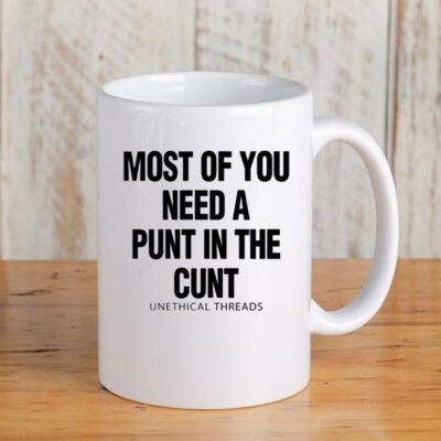 Most Of You Need A Punt In The Cunt Mug Coffee