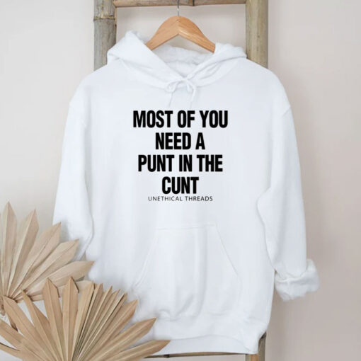 Most Of You Need A Punt In The Cunt T-Shirts