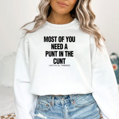 Most Of You Need A Punt In The Cunt T-Shirts