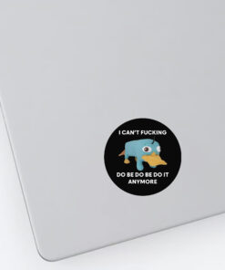 Platypus I Can't Fucking Do Be Do Be Do It Anymore Stickers