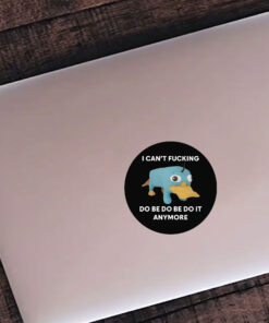 Platypus I Can't Fucking Do Be Do Be Do It Anymore Stickers