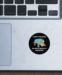 Platypus I Can't Fucking Do Be Do Be Do It Anymore Stickers