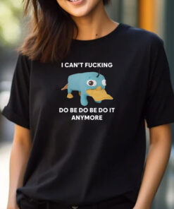 Platypus I Can't Fucking Do Be Do Be Do It Anymore T-Shirts