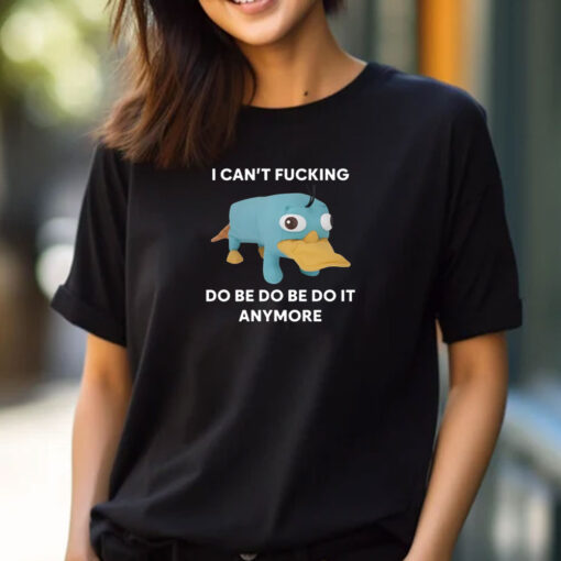 Platypus I Can't Fucking Do Be Do Be Do It Anymore T-Shirts