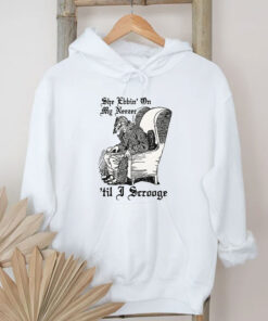 She Ebbin' On My Neezer 'Til I Scrooge T-Shirts