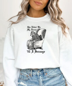 She Ebbin' On My Neezer 'Til I Scrooge T-Shirts