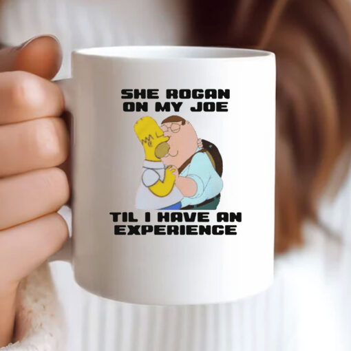 She Rogan On My Joe Til I Have An Experience Mug Coffee