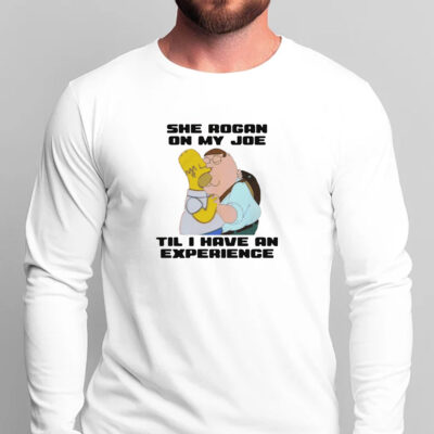 She Rogan On My Joe Til I Have An Experience T-Shirts