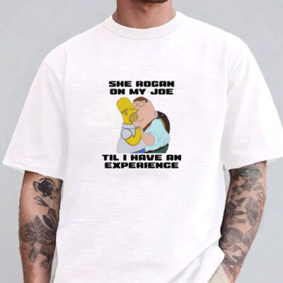 She Rogan On My Joe Til I Have An Experience T-Shirts