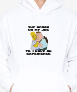 She Rogan On My Joe Til I Have An Experience T-Shirts