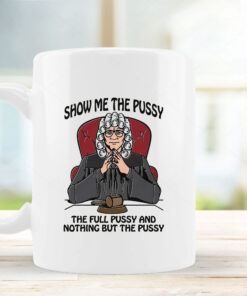 Show Me The Pussy The Full Pussy And Nothing But The Pussy Mug Coffee