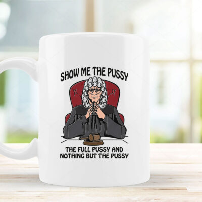 Show Me The Pussy The Full Pussy And Nothing But The Pussy Mug Coffee