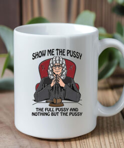 Show Me The Pussy The Full Pussy And Nothing But The Pussy Mug Coffee