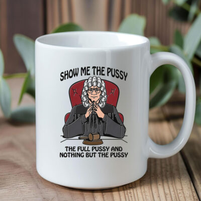 Show Me The Pussy The Full Pussy And Nothing But The Pussy Mug Coffee