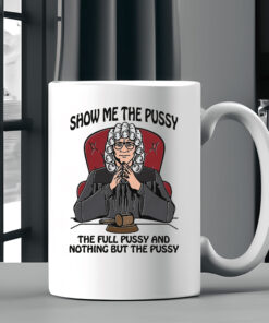 Show Me The Pussy The Full Pussy And Nothing But The Pussy Mug Coffee