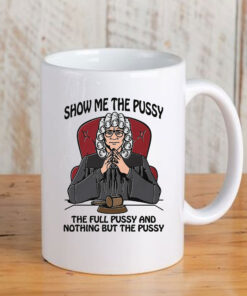 Show Me The Pussy The Full Pussy And Nothing But The Pussy Mug Coffee