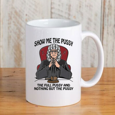 Show Me The Pussy The Full Pussy And Nothing But The Pussy Mug Coffee