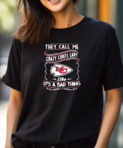 They Call Me Crazy Chiefs Lady Like It’s A Bad Thing T-Shirt 2024