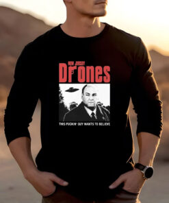 Tony Soprano New Jersey Drones This Fucking Guy Wants To Believe T-Shirts