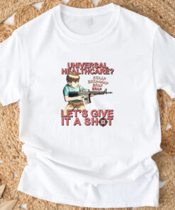 Universal Healthcare Let's Give It A Shot T-Shirt33