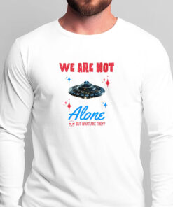 We Are Not Alone - But What Are They? T-Shirts