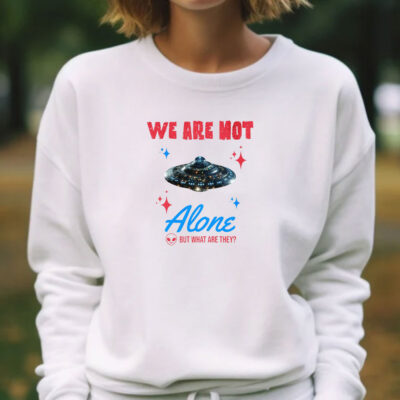 We Are Not Alone - But What Are They? T-Shirts