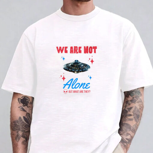 We Are Not Alone - But What Are They? T-Shirts