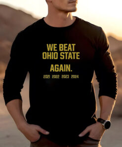 We Beat Ohio State Again 2024 T-Shirt2