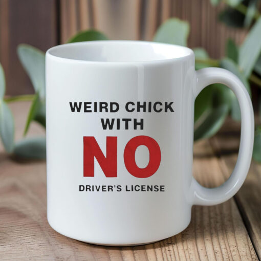 Weird Chick With No Driver’s License Mug 2024