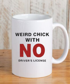 Weird Chick With No Driver’s License Mug 20243