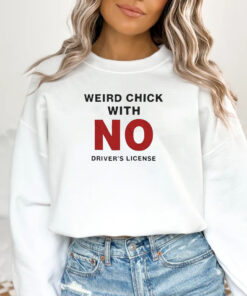 Weird Chick With No Driver’s License T-Shirt 20241