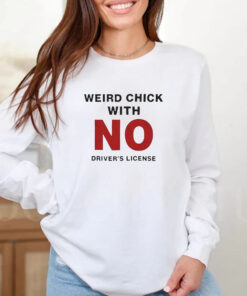 Weird Chick With No Driver’s License T-Shirt 20242