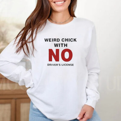 Weird Chick With No Driver’s License T-Shirt 20242