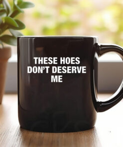 ‎These Hoes Don’t Deserve Me Mug 1