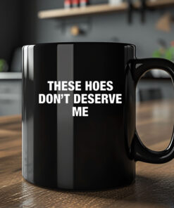 ‎These Hoes Don’t Deserve Me Mug 2