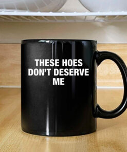 ‎These Hoes Don’t Deserve Me Mug