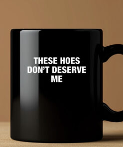 ‎These Hoes Don’t Deserve Me Mug 3