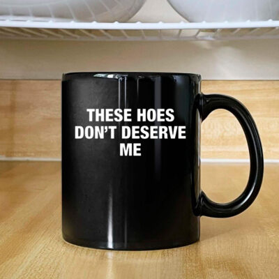 ‎These Hoes Don’t Deserve Me Mug