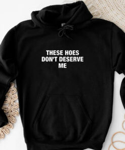 ‎These Hoes Don’t Deserve Me T-Shirt 3